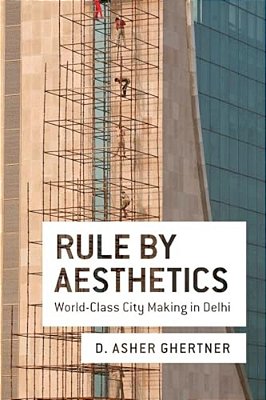 Rule By Aesthetics: World-Class City Making In Delhi-..
