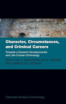 Character, Circumstances, And Criminal Careers: Towards A Dynamic Developmental And Life-Course Criminology-..
