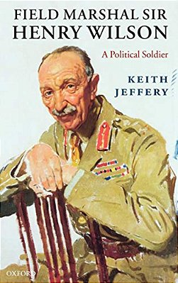 Field Marshal Sir Henry Wilson: A Political Soldier-..