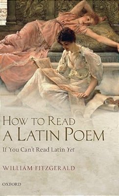 How To Read A Latin Poem: If You Can't Read Latin Yet-..