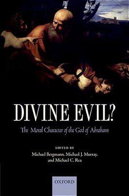Divine Evil?: The Moral Character Of The God Of Abraham-..