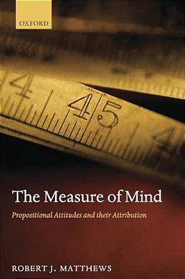 Measure Of Mind: Propositional Attitudes And Their Attribution-..