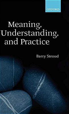 Meaning, Understanding, And Practice: Philosophical Essays-..