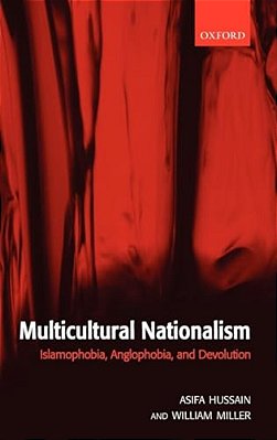 Multicultural Nationalism: Islamaphobia, Anglophobia, And Devolution-..