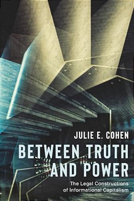 Between Truth And Power: The Legal Constructions Of Informational Capitalism-..