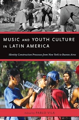 Music And Youth Culture In Latin America: Identity Construction Processes From New York To Buenos Aires-..