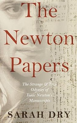Newton Papers: The Strange And True Odyssey Of Isaac Newton's Manuscripts-..