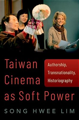 Taiwan Cinema As Soft Power: Authorship, Transnationality, Historiography-..