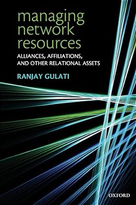 Managing Network Resources: Alliances, Affiliations, And Other Relational Assets-..