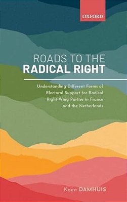 Roads To The Radical Right: Understanding Different Forms Of Electoral Support For Radical Right-Wing Parties In France And The Netherlands-..