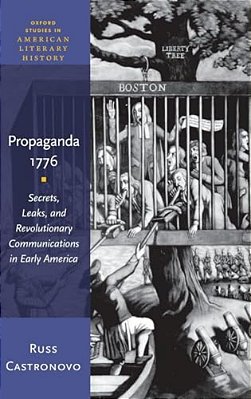 Propaganda 1776: Secrets, Leaks, And Revolutionary Communications In Early America-..