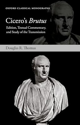 Cicero's Brutus: Edition, Textual Commentary, And Study Of The Transmission-..