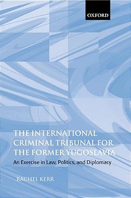 The International Criminal Tribunal For The Former Yugoslavia: An Exercise In Law, Politics, And Diplomacy-..