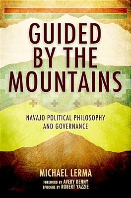Guided By The Mountains: Navajo Political Philosophy And Governance-..