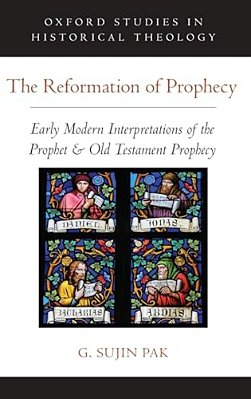 Reformation Of Prophecy: Early Modern Interpretations Of The Prophet & Old Testament Prophecy-..