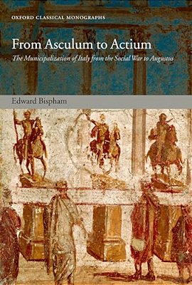 From Asculum To Actium: The Municipalization Of Italy From The Social War To Augustus-..