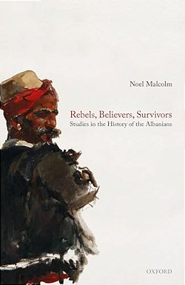 Rebels, Believers, Survivors: Studies In The History Of The Albanians-..