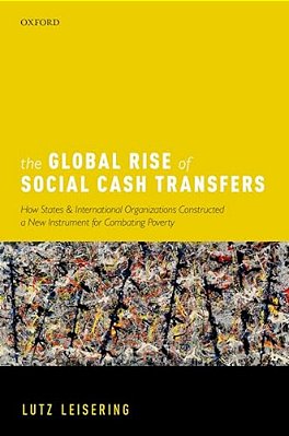 The Global Rise Of Social Cash Transfers: How States And International Organizations Constructed A New Instrument For Combating Poverty-..