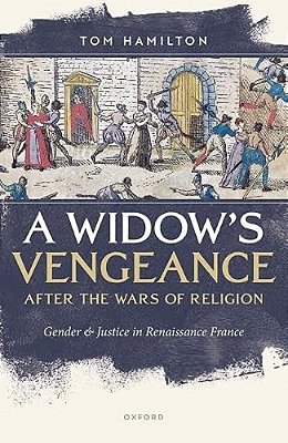 Widow's Vengeance After The Wars Of Religion: Gender And Justice In Renaissance France-..