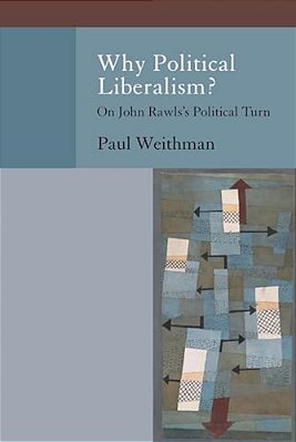Why Political Liberalism?: On John Rawls's Political Turn-..