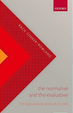 Normative And The Evaluative: The Buck-Passing Account Of Value-..