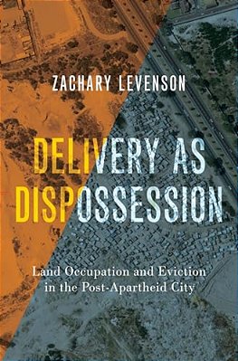 Delivery As Dispossession: Land Occupation And Eviction In The Postapartheid City-..