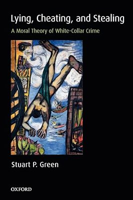 Lying, Cheating, And Stealing: A Moral Theory Of White-Collar Crime-..