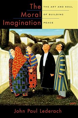 Moral Imagination: The Art And Soul Of Building Peace-..