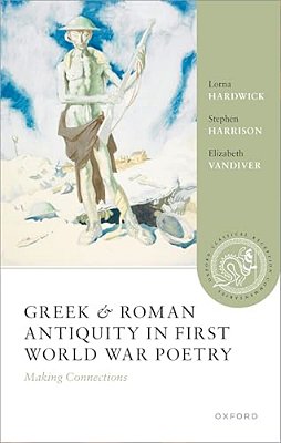 Greek And Roman Antiquity In First World War Poetry: Making Connections-..