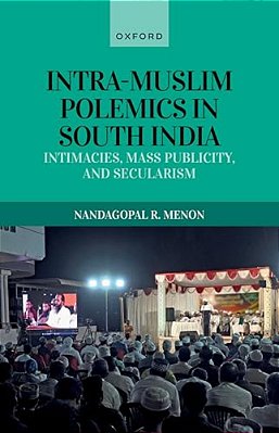 Intra-Muslim Polemics In South India: Intimacies, Mass Publicity, And Secularism-..