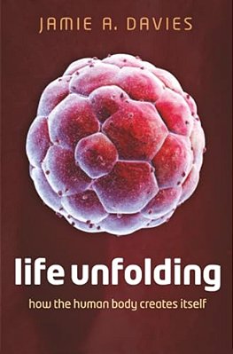 Life Unfolding: How The Human Body Creates Itself-..