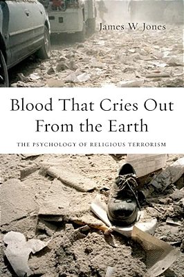 Blood That Cries Out From The Earth: The Psychology Of Religious Terrorism-..