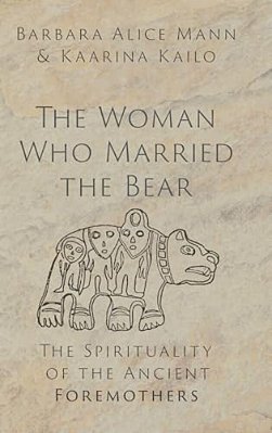 Woman Who Married The Bear: The Spirituality Of The Ancient Foremothers-..