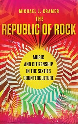 Republic Of Rock: Music And Citizenship In The Sixties Counterculture-..