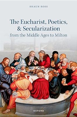 Eucharist, Poetics, And Secularization From The Middle Ages To Milton-..