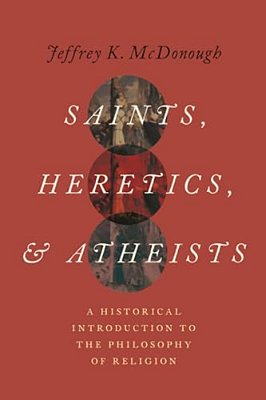 Saints, Heretics, And Atheists: A Historical Introduction To The Philosophy Of Religion-..