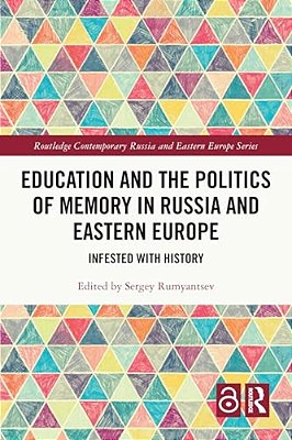 Education And The Politics Of Memory In Russia And Eastern Europe: Infested With History-..