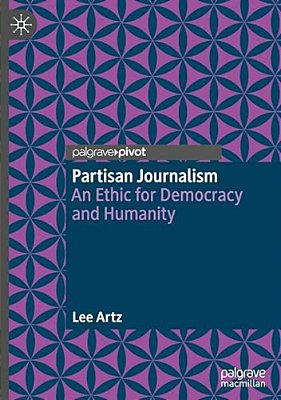 Partisan Journalism: An Ethic For Democracy And Humanity-..