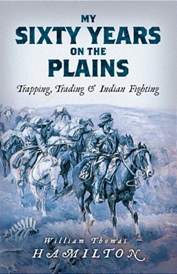 My Sixty Years On The Plains: Trapping, Trading, And Indian Fighting-..