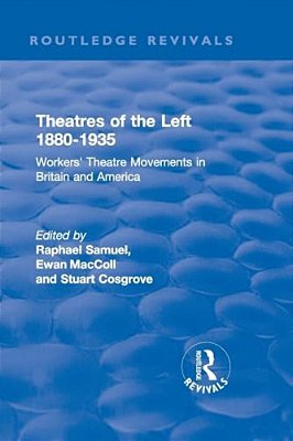 Routledge Revivals: Theatres Of The Left 1880-1935 (1985): Workers' Theatre Movements In Britain And America-..