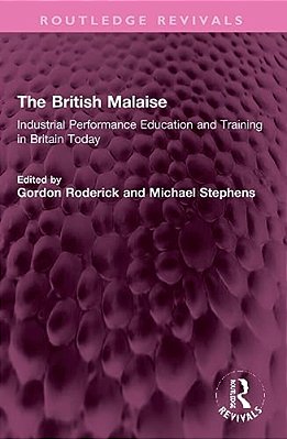 The British Malaise: Industrial Performance Education And Training In Britain Today-..