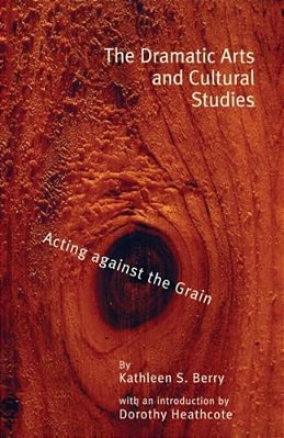The Dramatic Arts And Cultural Studies: Educating Against The Grain-..
