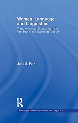 Women, Language And Linguistics: Three American Stories From The First Half Of The Twentieth Century-..