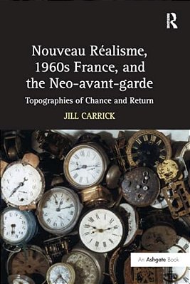 Nouveau Réalisme, 1960S France, And The Neo-Avant-garde: Topographies Of Chance And Return-..