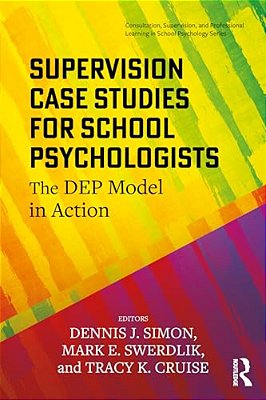 Supervision Case Studies For School Psychologists: The Dep Model In Action-..