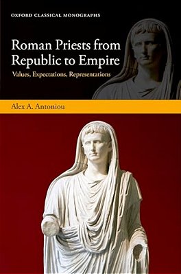 Roman Priests From Republic To Empire: Values, Expectations, Representations-..