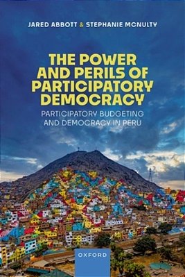 Power And Perils Of Participatory Democracy: Participatory Budgeting And Democracy In Peru-..