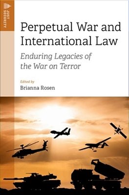 Perpetual War And International Law: Enduring Legacies Of The War On Terror-..