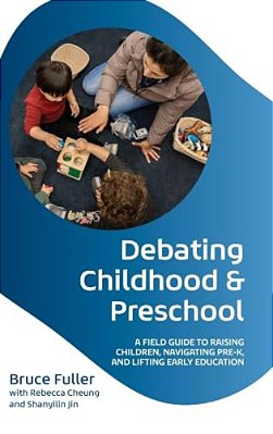 Debating Childhood And Preschool: A Field Guide To Raising Children, Navigating Pre-K, And Lifting Early Education-..
