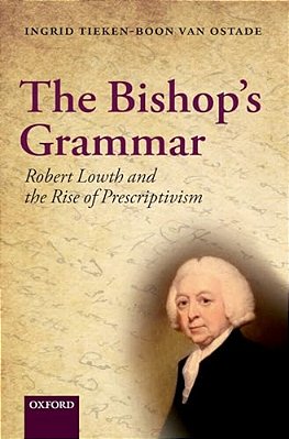 The Bishop's Grammar: Robert Lowth And The Rise Of Prescriptivism-..